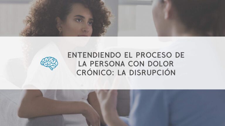 Entendiendo el proceso de la persona con dolor crónico: la disrupción